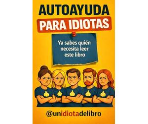 AUTOAYUDA, PARA IDIOTAS: Porque solo con ver esta portada ya sabes quién necesita leer este libro (LIBROS PARA IDIOTAS)