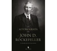 Autobiografia De John D. Rockefeller El Hombre Mas Rico Del Mundo