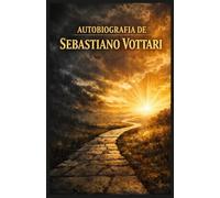 AUTOBIOGRAFIA DE SEBASTIANO VOTTARI: Minha jornada através da doença, da fé e da Palavra de Deus - O milagre dos livros sagrados (Religião e Espiritualidade)