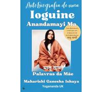 Autobiografia de uma Ioguini - Anandamayi Ma: Uma Biografia Escrita no Formato de Autobiografia (Coleção Mestres do Infinito)