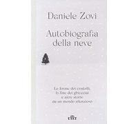 Autobiografia della neve. Le forme dei cristalli, la fine dei ghiacciai e altre storie da un mondo silenzioso