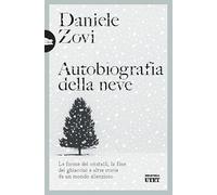 Autobiografia della neve. Le forme dei cristalli, la fine dei ghiacciai e altre storie da un mondo silenzioso (Biblioteca Utet)