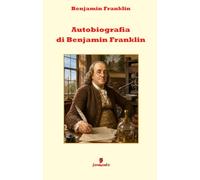 Autobiografia di Benjamin Franklin: Una nuova traduzione in italiano moderno dell’autobiografia dell’uomo che ha costruito sé stesso e contribuito a ... interpretativo per studenti e lettori di oggi