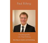 Autobiografie von Paul Röhrig: Mein Weg zur Intuition und Geistheilung.