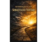 AUTOBIOGRAFIE VON SEBASTIANO VOTTARI: Meine Reise durch Krankheit, Glauben und das Wort Gottes - Das Wunder der heiligen Bücher (Religion und Spiritualität)