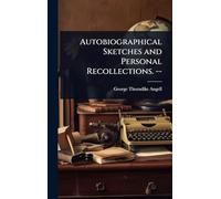 Autobiographical Sketches and Personal Recollections. --