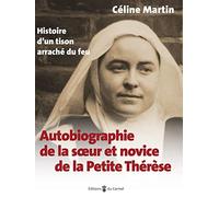 Autobiographie de la soeur et novice de la Petite Thérèse: Histoire d’un tison arraché du feu