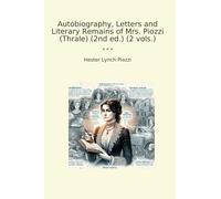 Autobiography, Letters and Literary Remains of Mrs. Piozzi (Thrale) (2nd ed.) (2 vols.) (Classic Books)