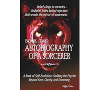 Autobiography of a Sorcerer: Book Two: Stalking the Psyche: Fear, Clarity, Dreaming, and the Ally's Call: A Book of Self-Evolution: Stalking the Psyche Beyond Fear, Clarity, and Dreaming
