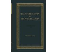 Autobiography of Benjamin Franklin: A Classic American Memoir of Self Improvement, Success, Wisdom, Leadership, and the Life of a Founding Father