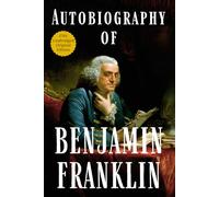 Autobiography of Benjamin Franklin: Classic American Historical Biography - Collectible Original 1793 Edition