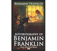 Autobiography of Benjamin Franklin (Classic Illustrated Edition)