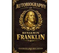 Autobiography of Benjamin Franklin: ILLUSTRATED LARGE PRINT EDITION An Easy-to-Read Classic Format