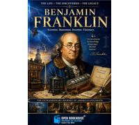 Autobiography of Benjamin Franklin: The Inspiring Life Story of America's Founding Father, Inventor, Statesman, and Self-Made Visionary | Annotated and Illustrated Edition