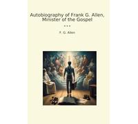 Autobiography of Frank G. Allen, Minister of the Gospel (Classic Books)