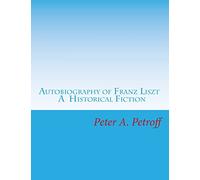 Autobiography of Franz Liszt: A Historical Fiction