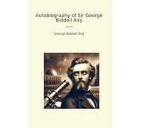 Autobiography of Sir George Biddell Airy (Classic Books)