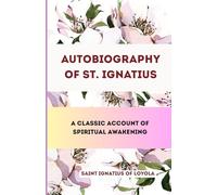 Autobiography of St. Ignatius: A Classic Account of Spiritual Awakening
