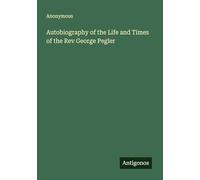 Autobiography of the Life and Times of the Rev George Pegler