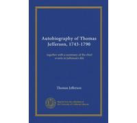 Autobiography of Thomas Jefferson, 1743-1790: together with a summary of the chief events in Jefferson's life