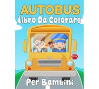 Autobus Libro da colorare: 30 semplici disegni per bambini di età compresa tra 3 e 7 anni da colorare e rilassarsi con il pulmino scolastico