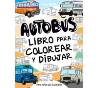 Autobús Libro para colorear y dibujar: Para niños de 3 a 8 años: Diversión coloreando autobuses modernos y antiguos y dibujando ruedas: Un gran cuaderno de actividades para niños y jóvenes