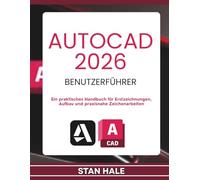 AUTOCAD 2026 BENUTZERFÜHRER: Ein praktisches Handbuch für Erstzeichnungen, Aufbau und praxisnahe Zeichenarbeiten