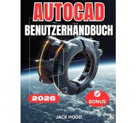 AUTOCAD 2026 BENUTZERHANDBUCH: Das vollständige Schritt-für-Schritt-Handbuch für Anfänger zur Beherrschung von Zeichnen, 3D-Modellierung und realen Projekten für mehr Produktivität.