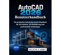 AutoCAD 2026 Benutzerhandbuch: Ein praktisches Schritt-für-Schritt-Handbuch für 2D-Zeichnen, 3D-Modellierung und professionelle Zeichnungen