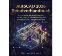 AutoCAD 2026 Benutzerhandbuch: Schrittweise Beherrschung von 2D-Zeichnen, 3D Modellierung und professionellen Design-Workflows
