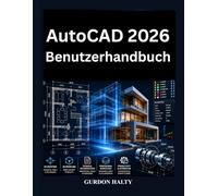 AutoCAD 2026 Benutzerhandbuch: Vollständiges Handbuch für 2D-Zeichnung, 3D-Modellierung, technische Dokumentation und professionelle CAD-Workflows