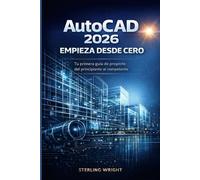 AutoCAD 2026 EMPIEZA DESDE CERO: Tu primera guia de proyecto del principiante al competente