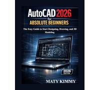 AutoCAD 2026 for Absolute Beginners: The Easy Guide to Start Designing, Drawing, and 3D Modeling