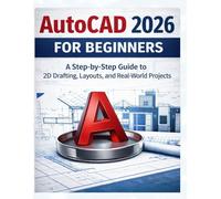AutoCAD 2026 for Beginners: A Step-by-Step Guide to 2D Drafting, Layouts, and Real Projects
