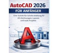 AUTOCAD 2026 FÜR ANFÄNGER: Eine Schritt-für-Schritt-Anleitung für 2D-Zeichnungen, Layouts und reale Projekte