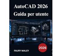 AutoCAD 2026 Guida per utente: Dalla modellazione manuale alla modellazione 3D, dal disegno meccanico alla documentazione di produzione