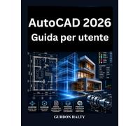 AutoCAD 2026 Guida per utente: Manuale completo per il disegno 2D, la modellazione 3D, documentazione tecnica flussi di lavoro CAD professionali.