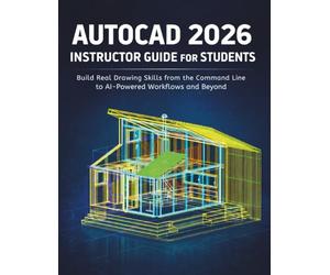 Autocad 2026 Instructor Guide For Students: Build Real Drawing Skills from the Command Line to AI-Powered Workflows and Beyond