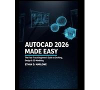 AUTOCAD 2026 MADE EASY: THE FAST-TRACK BEGINNER'S GUIDE TO DRAFTING, DESIGN & 3D MODELLING