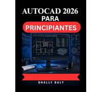 AUTOCAD 2026 PARA PRINCIPIANTES: Una guía práctica completa para el modelado 3D, funciones inteligentes configuración de dibujo profesional