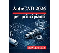 AutoCAD 2026 per principianti: Sfrutta appieno il potenziale dei tuoi progetti di modellazione 3D