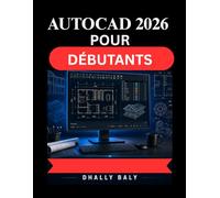 AUTOCAD 2026 POUR DÉBUTANTS: Guide pratique complet de modélisation 3D, fonctionnalités intelligentes et configuration de dessin professionnelle
