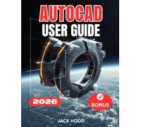 AUTOCAD 2026 USER GUIDE: The Complete Step-by-Step Manual for Beginners to Master Drawing, 3D Modeling, and Real-World Projects for Productivity