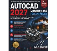 AutoCAD 2027 Meisterkurs für Anfänger: Praktische Systeme für die technische Zeichnung und 3D-CAD-Konstruktion in der Praxis: 2 (FutureTech Professional Series)