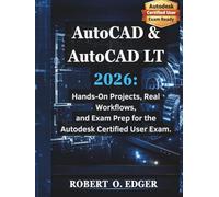 AutoCAD & AutoCAD LT 2026:: Hands-On Projects, Real Workflows, and Exam Prep for the Autodesk Certified User Exam.