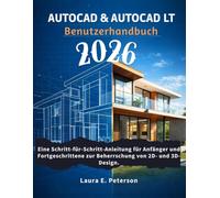 AutoCAD & AutoCAD LT Benutzerhandbuch 2026: Eine Schritt-für-Schritt-Anleitung für Anfänger und Fortgeschrittene zur Beherrschung von 2D- und 3D-Design.