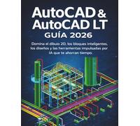 AUTOCAD & AUTOCAD LT GUÍA 2026: Domina el dibujo 2D, los bloques inteligentes, los diseños y las herramientas impulsadas por IA que te ahorran tiempo