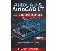 AutoCAD & AutoCAD LT User Guide for Beginners: A Step-by-Step Manual to 2D Drafting, Layouts, Plotting, and Professional Workflows