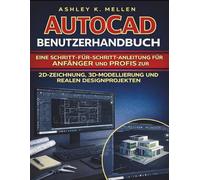 AutoCAD Benutzerhandbuch: Eine Schritt-für-Schritt-Anleitung für Anfänger und Profis zur Beherrschung von 2D-Zeichnung, 3D-Modellierung und realen Designprojekten