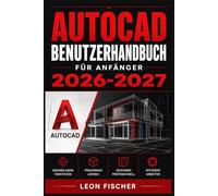 AutoCAD Benutzerhandbuch für Anfänger 2026-2027: Schritt für Schritt zur ersten technischen Zeichnung - Werkzeuge, Befehle und Praxisübungen verständlich erklärt